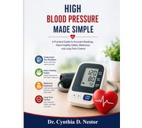 HIGH BLOOD PRESSURE MADE SIMPLE: A Practical Guide to Accurate Readings, Heart-Healthy Habits, Medicines, and Long-Term Control