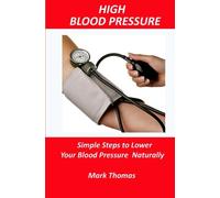 High Blood Pressure: Simple Steps to Lower Your Blood Pressure Naturally