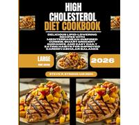 High Cholesterol Diet Cookbook 2026: Delicious Lipid-Lowering Recipes with Mediterranean-Inspired Cuisine, Smart Grocery Guidance, and Easy Daily Eating Habits for Improved Cardiovascular Balance