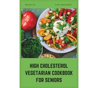 High Cholesterol Vegetarian Cookbook for Seniors: Easy Low-Fat Plant-Based Recipes to Help Lower Cholesterol and Support Heart Health