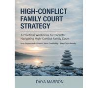 HIGH-CONFLICT FAMILY COURT STRATEGY: A Practical Workbook for Parents Navigating High-Conflict Family Court