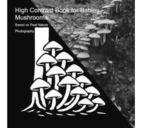 High Contrast Book for Babies - Mushrooms: Based on Real Nature Photography (High Contrast Nature)