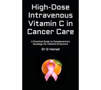 High-Dose Intravenous Vitamin C in Cancer Care: A Practical Guide to Complementary Oncology for Patients & Doctors (Alternative & Complementary Oncology Publications)