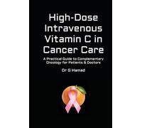 High-Dose Intravenous Vitamin C in Cancer Care: A Practical Guide to Complementary Oncology for Patients & Doctors (Alternative & Complementary Oncology Publications)