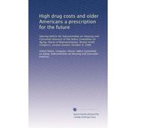 High drug costs and older Americans a prescription for the future: Hearing before the Subcommittee on Housing and Consumer Interests of the Select ... Congress, second session, October 8, 1986