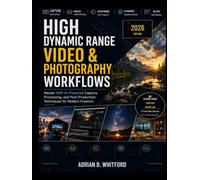 High Dynamic Range Video & Photography Workflows 2026 Edition: Master HDR AI-Powered Capture, Processing, and Post-Production Techniques for Modern Creators.