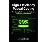 High-Efficiency Pascal Coding: Profiling Techniques to Maximize Speed and Performance (Writing Maintainable Pascal)