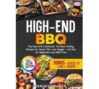 High-End BBQ: The Gas Grill Cookbook: The Best Grilling Recipes for Meat, Fish, and Veggie - incl. Tips for Beginners and BBQ Pros