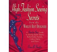 High Fashion Sewing Secrets from the World's Best Designers: A Step-By-Step Guide to Sewing Stylish Seams, Buttonholes, Pockets, Collars, Hems, and Mo