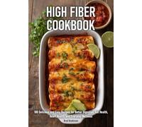 High Fiber Cookbook: 100 Delicious and Easy Recipes for Better Digestion, Gut Health, Heart Health, and Everyday Wellness