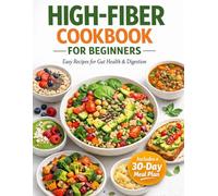 High-Fiber Cookbook for Beginners: Easy and Delicious Recipes to Improve Gut Health, Support Digestion, and Boost Energy - Includes a 30-Day Meal Plan (High-Fiber & Gut Health Cookbook Series)