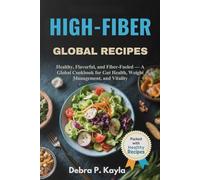 HIGH-FIBER GLOBAL RECIPES: Healthy, Flavorful, and Fiber-Fueled - A Global Cookbook for Gut Health, Weight Management, and Vitality