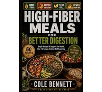 HIGH-FIBER MEALS FOR BETTER DIGESTION: Simple Recipes To Support Gut Health, Stay Full Longer, And Eat Well Every Day (BEAU LYONS KITCHEN)