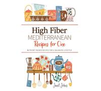 High Fiber Mediterranean Recipes for One Cookbook: Nutrient-Packed Recipes for a Balanced Lifestyle . Perfectly Crafted for One Person