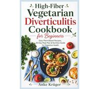 High-Fiber Vegetarian Diverticulitis Cookbook for Beginners: Easy Plant-Based Recipes, 30-Day Meal Plan & Nutrition Guide for Digestive Health
