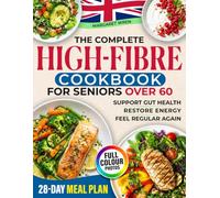 High Fibre Cookbook for Seniors Over 60: Easy, Low-Cost Gut Health Recipes to Hit Your 30g of Fibre a Day and Boost Your Microbiome. Includes 28-Day Meal Plan & Full-Colour Photos