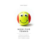 High Five Tennis: A Parent's Guide to Teaching Kids Tennis From Toddler To Rally