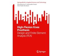 High-Flexion Knee Prosthesis: Design and Finite Element Analysis (FEA) (SpringerBriefs in Applied Sciences and Technology)