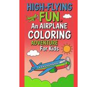 High-Flying Fun An Airplane Coloring Adventure for Kids: Hours of Creative Joy with Jets, Propellers, Helicopters & More! Easy-to-Color Pages for Toddlers, Preschoolers & Young Aviation Enthusiasts