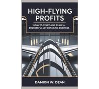 HIGH-FLYING PROFITS: How to Start and Scale a Successful Jet Detailing Business