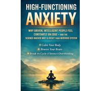 High-Functioning Anxiety: Why Driven, Intelligent People Feel Constantly On Edge - and the Science-Backed Way to Reset Your Nervous System