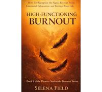 High-Functioning Burnout: The Invisible Exhaustion Behind the Mask of Success: How to Recognize the Signs, Recover from Emotional Exhaustion and ... Living: A Phoenix Soulworks Burnout Series)