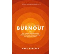 High-Functioning Burnout: The Science and Psychology of Why You Keep Collapsing After You Start to Function - and What to Do Differently