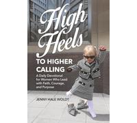 High Heels to Higher Calling: A Daily Devotional for Women Who Lead with Faith, Courage, and Purpose