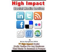 High Impact Social Media Tactics: 77 Social Media Tactics For Any Business That Wants To Succeed and Prosper: Volume 1