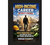 High-Income Career Without a Degree: Build Marketable Skills and Break Into Six-Figure Opportunities