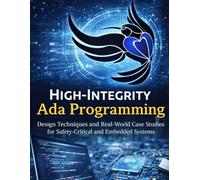 High Integrity Programming with Ada: Design Techniques and Real-World Case Studies for Safety-Critical and Embedded Systems (Devpath series)