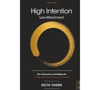 High Intention. Low Attachment. Volume One: The Exhaustion of Holding On - A Trilogy About Peace, Presence, and Letting Go (The Ki Path Series: Lessons in Mind, Body, Spirit, and Everyday Life)