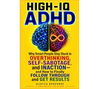 HIGH-IQ ADHD: Why Smart People Stay Stuck in Overthinking, Self-Sabotage, and Inaction-and How to Finally Follow Through and Get Results (HIgh IQ ADHD Series)