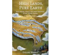High Lands, Pure Earth: Place Making, History, and Urban Transitions on the Tibetan Plateau (Studies of the Weatherhead East Asian Institute, Columbia University)