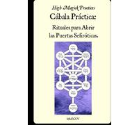 High Magick Practices - Cábala Práctica - Rituales para Abrir las Puertas Sefiróticas: Desbloquea Abundancia Divina, Protección y Poder Espiritual Mediante Rituales Hebreos Sagrados