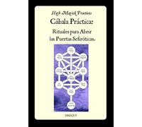 High Magick Practices - Cábala Práctica - Rituales para Abrir las Puertas Sefiróticas: Desbloquea Abundancia Divina, Protección y Poder Espiritual Mediante Rituales Hebreos Sagrados