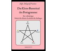 High Magick Practices - Das Kleine Bannritual des Pentagramms: Das Ritual, das jeder Magier beherrschen muss. Rufe die Erzengel an. ... Fotografien, die jede Geste zeigen.