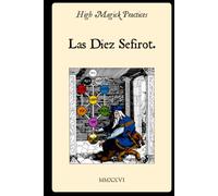 High Magick Practices - Las Diez Sefirot: Desbloquea el Plano Divino: Recorre las Diez Sefirot y Activa tu Poder en la Golden Dawn