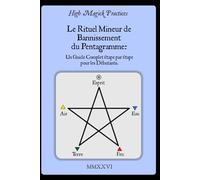 High Magick Practices - Le Rituel Mineur de Bannissement du Pentagramme: Un Guide Complet Étape par Étape pour les Débutants. Le Rituel que Tout ... montrant chaque geste. En Couleur.