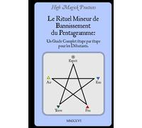 High Magick Practices - Le Rituel Mineur de Bannissement du Pentagramme: Un Guide Complet Étape par Étape pour les Débutants. Le Rituel que Tout ... avec des instructions montrant chaque geste.