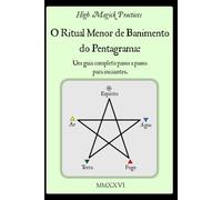 High Magick Practices - O Ritual Menor de Banimento do Pentagrama: Um guia completo passo a passo para iniciantes. O ritual que todo mago deve ... e fotografias mostrando cada gesto.