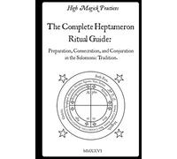 High Magick Practices - The Complete Heptameron Ritual Guide: Preparation, Consecration, and Conjuration in the Solomonic Tradition. Ceremonial Magick for beginner and advanced magicians. Color.