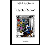 High Magick Practices - The Ten Sefirot: Unlock the Divine Blueprint: Journey Through the Ten Sefirot to Ignite Your Kabbalistic Power in the Golden Dawn