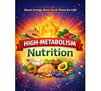High-Metabolism Nutrition: Boost Energy, Burn Fat, Increase Energy & Transform Your Body Naturally