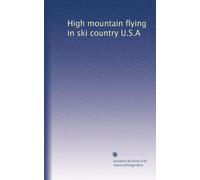 High mountain flying in ski country U.S.A: Volume 3