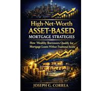 High-Net-Worth Asset-Based Mortgage Strategies: How Wealthy Borrowers Qualify for Mortgage Loans Without Traditional Income: 3 (The Asset-Based Mortgage Mastery)