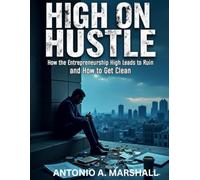 High on Hustle: How the Entrepreneurship High Leads to Ruin-and How to Get Clean (Color Interior)