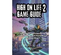 High on Life 2 Game Guide: The Complete Walkthrough for Combat Mastery, Boss Fights, Builds, and Hidden Secrets