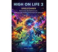 High on Life 2 Spielführer: Beherrsche das Multiversum, entfessle jede Waffe und besiege das Absurde