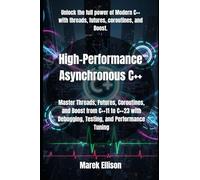High-Performance Asynchronous C++: Master Threads, Futures, Coroutines, and Boost from C++11 to C++23 with Debugging, Testing, and Performance Tuning